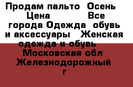 Продам пальто. Осень. › Цена ­ 5 000 - Все города Одежда, обувь и аксессуары » Женская одежда и обувь   . Московская обл.,Железнодорожный г.